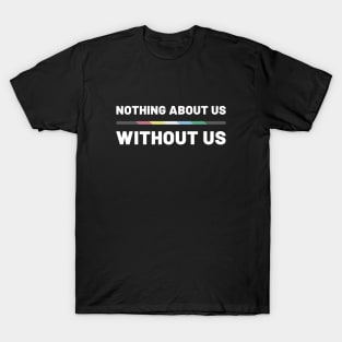 Nothing About Us Without Us - Disability T-Shirt